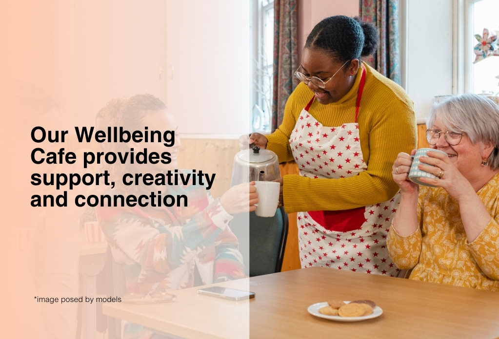 Image of Unseen's Wellbeing Cafe. Two women sit round the table drinking cups of tea, while one black woman in a red polka dot apron pours tea. Superimposed on the image are the word: "Our Wellbeing Cafe provides support, creativity, and connection.